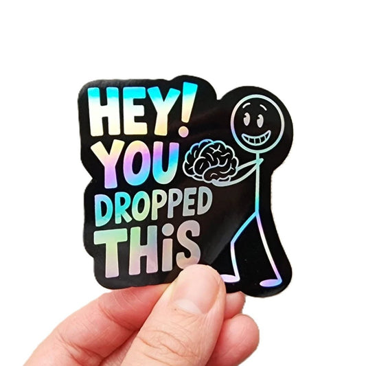 Hey You Dropped This Holographic Sticker, Brainless Sticker - KWL Creations