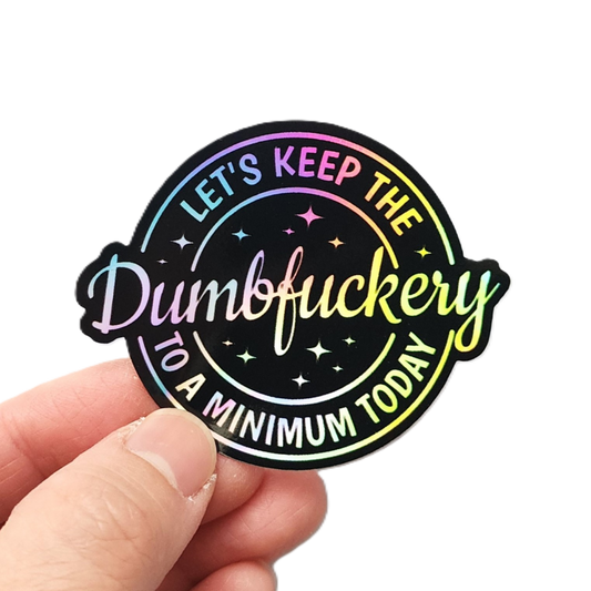 Keep The Dumbfuckery To A Minimum Holographic Sticker - KWL Creations