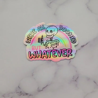 We’re All Doomed But Whatever – Holographic or White Vinyl Sticker