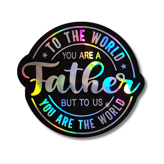 To the World You Are a Father Sticker – Holographic Dad Quote Vinyl Sticker - KWL Creations