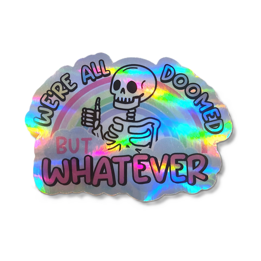 We’re All Doomed But Whatever – Holographic or White Vinyl Sticker - KWL Creations